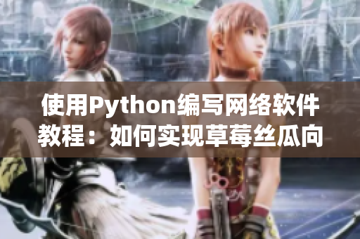 使用Python编写网络软件教程：如何实现草莓丝瓜向日葵秋葵茄子功能