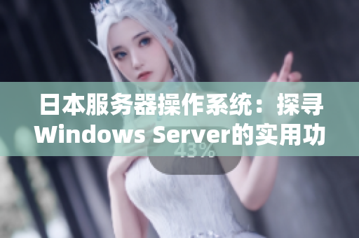 日本服务器操作系统：探寻Windows Server的实用功能