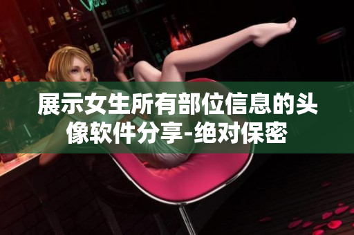 展示女生所有部位信息的头像软件分享-绝对保密