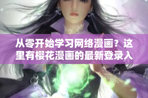 从零开始学习网络漫画？这里有樱花漫画的最新登录入口！