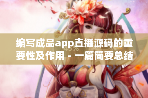 编写成品app直播源码的重要性及作用 - 一篇简要总结