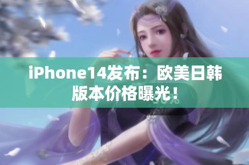 iPhone14发布：欧美日韩版本价格曝光！