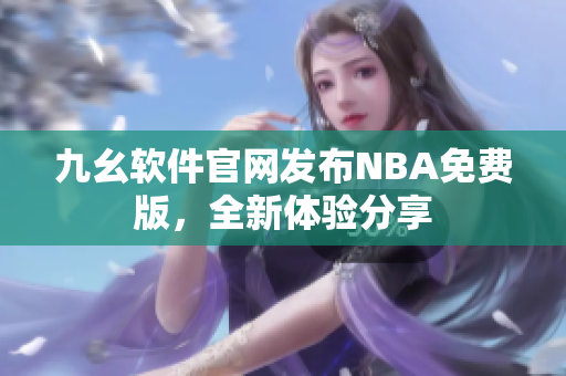 九幺软件官网发布NBA免费版，全新体验分享