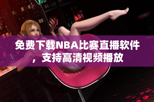 免费下载NBA比赛直播软件，支持高清视频播放