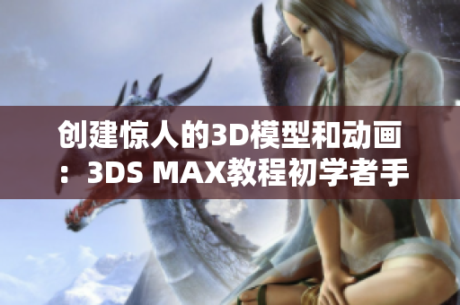 创建惊人的3D模型和动画：3DS MAX教程初学者手册