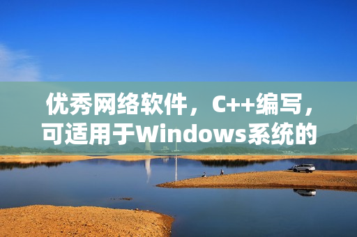 优秀网络软件，C++编写，可适用于Windows系统的开发工具