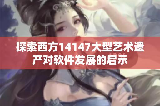 探索西方14147大型艺术遗产对软件发展的启示