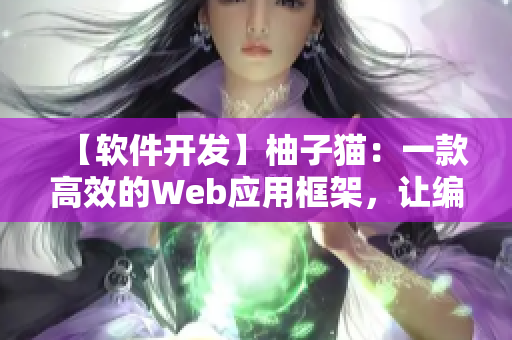 【软件开发】柚子猫：一款高效的Web应用框架，让编程变得更简单