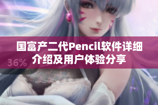 国富产二代Pencil软件详细介绍及用户体验分享