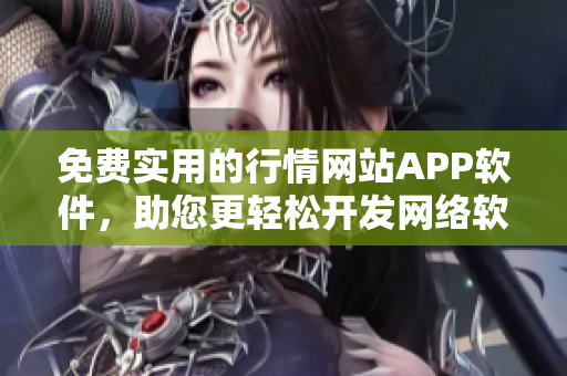 免费实用的行情网站APP软件，助您更轻松开发网络软件