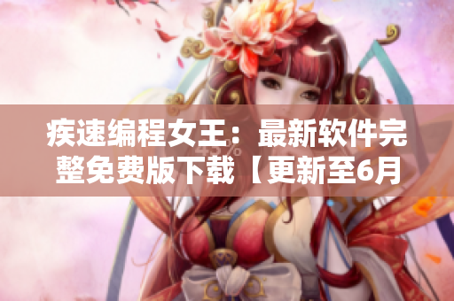 疾速编程女王：最新软件完整免费版下载【更新至6月版】