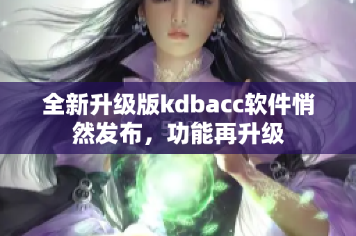 全新升级版kdbacc软件悄然发布，功能再升级