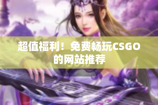 超值福利！免费畅玩CSGO的网站推荐