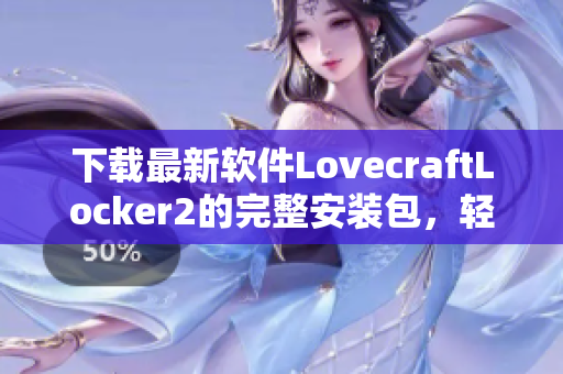 下载最新软件LovecraftLocker2的完整安装包，轻松体验网络安全加密！