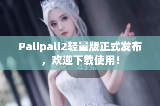 Palipali2轻量版正式发布，欢迎下载使用！