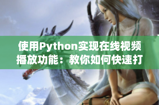 使用Python实现在线视频播放功能：教你如何快速打造自己的视频播放器