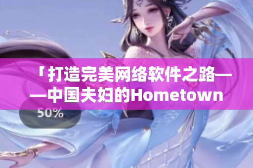 「打造完美网络软件之路——中国夫妇的Hometown经验分享」