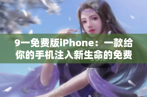 9一免费版iPhone：一款给你的手机注入新生命的免费软件