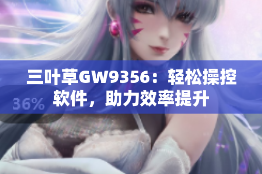 三叶草GW9356：轻松操控软件，助力效率提升