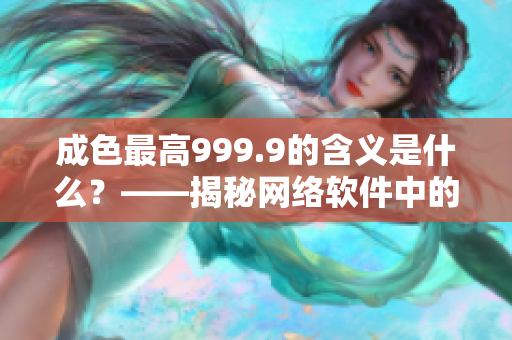 成色最高999.9的含义是什么？——揭秘网络软件中的au999.9