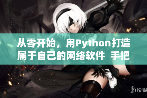 从零开始，用Python打造属于自己的网络软件  手把手教程