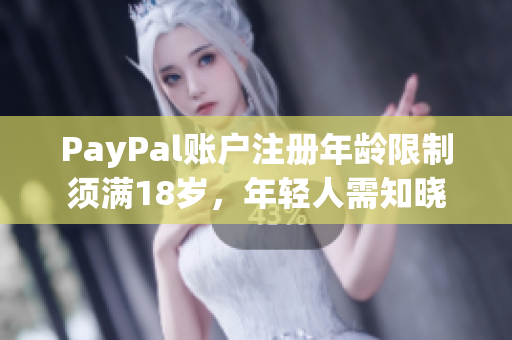 PayPal账户注册年龄限制须满18岁，年轻人需知晓