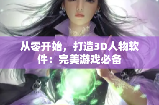 从零开始，打造3D人物软件：完美游戏必备