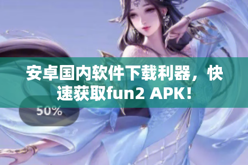 安卓国内软件下载利器，快速获取fun2 APK！