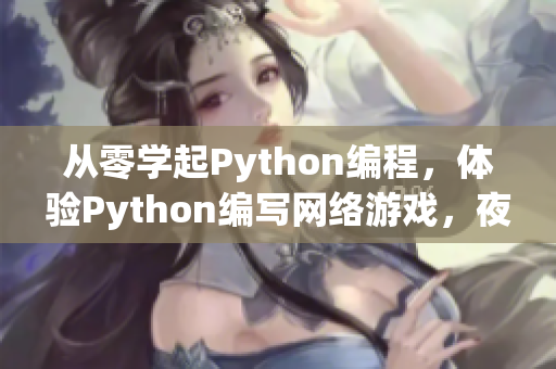 从零学起Python编程，体验Python编写网络游戏，夜深人静随心所欲