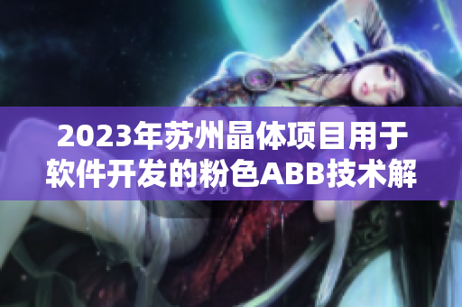 2023年苏州晶体项目用于软件开发的粉色ABB技术解析