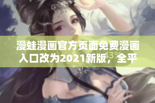 漫蛙漫画官方页面免费漫画入口改为2021新版，全平台软件下载大全