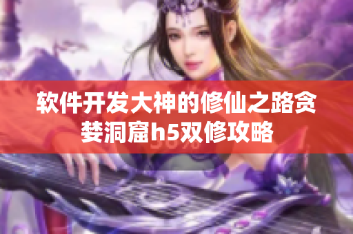 软件开发大神的修仙之路贪婪洞窟h5双修攻略