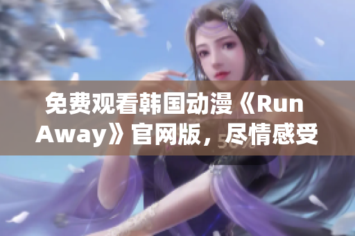 免费观看韩国动漫《Run Away》官网版，尽情感受全新视听享受！