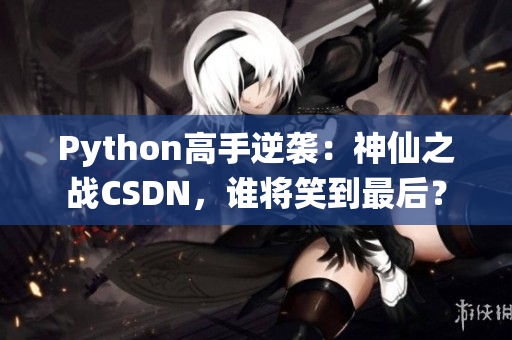 Python高手逆袭：神仙之战CSDN，谁将笑到最后？