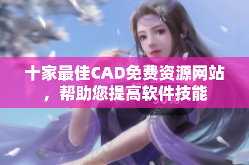 十家最佳CAD免费资源网站，帮助您提高软件技能