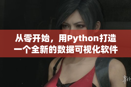 从零开始，用Python打造一个全新的数据可视化软件