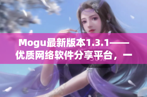 Mogu最新版本1.3.1——优质网络软件分享平台，一键下载安装！