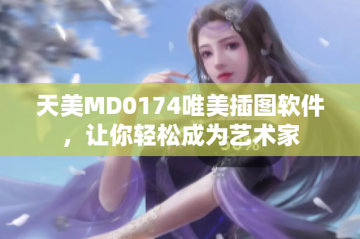 天美MD0174唯美插图软件，让你轻松成为艺术家