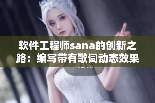 软件工程师sana的创新之路：编写带有歌词动态效果的音乐播放器