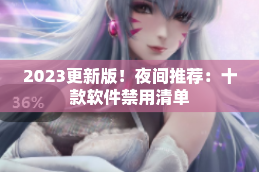 2023更新版！夜间推荐：十款软件禁用清单