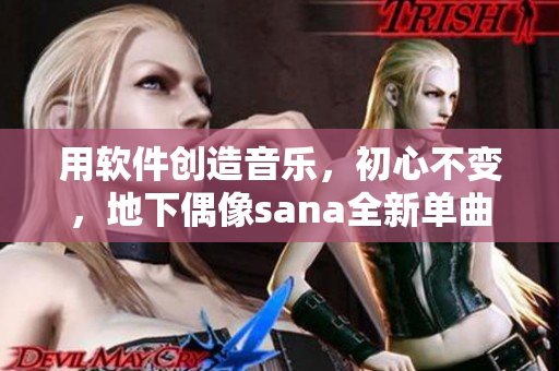 用软件创造音乐，初心不变，地下偶像sana全新单曲带歌词！