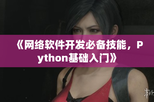 《网络软件开发必备技能，Python基础入门》