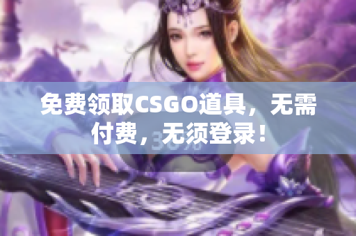 免费领取CSGO道具，无需付费，无须登录！