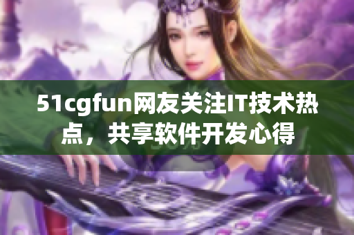 51cgfun网友关注IT技术热点，共享软件开发心得