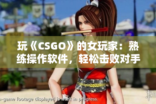 玩《CSGO》的女玩家：熟练操作软件，轻松击败对手