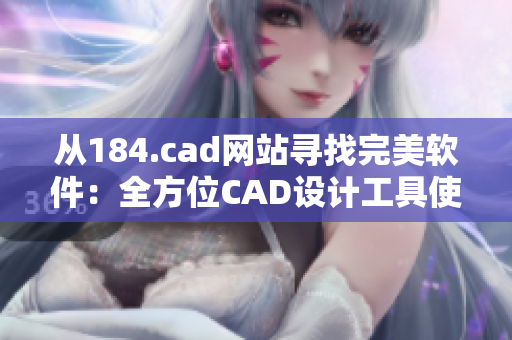 从184.cad网站寻找完美软件：全方位CAD设计工具使用评估