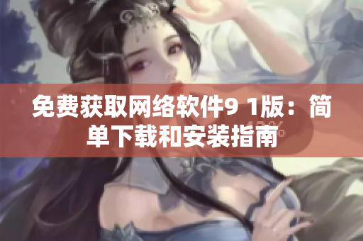 免费获取网络软件9 1版：简单下载和安装指南