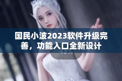 国民小波2023软件升级完善，功能入口全新设计