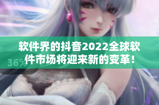 软件界的抖音2022全球软件市场将迎来新的变革！