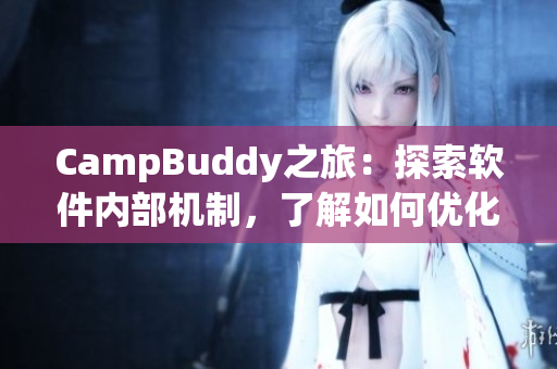 CampBuddy之旅：探索软件内部机制，了解如何优化使用体验